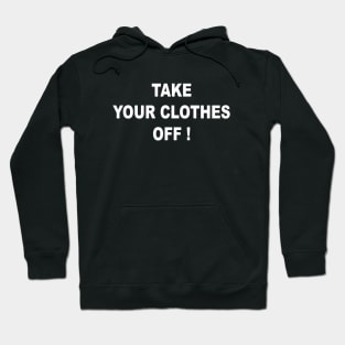 TAKE YOUR CLOTHES OFF Hoodie